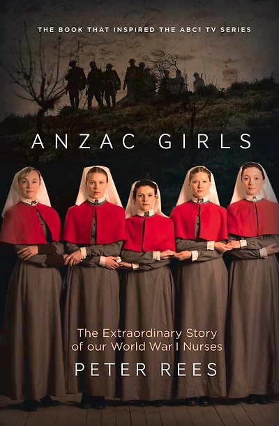 Anzac Girls: The Extraordinary Story Of Our World War I Nurses