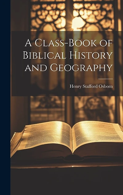 A Class-book of Biblical History and Geography