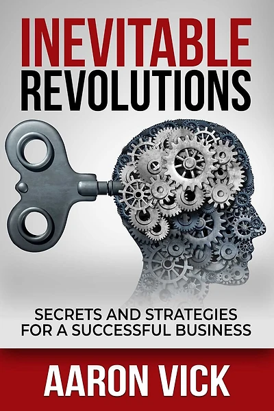 Inevitable Revolutions: Secrets And Strategies For A Successful Business