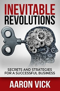 Inevitable Revolutions: Secrets And Strategies For A Successful Business