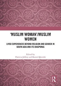 'Muslim Woman'/Muslim women: Lived Experiences beyond Religion and Gender South Asia Its Diasporas