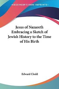 Jesus of Nazareth Embracing a Sketch of Jewish History to the Time of His Birth