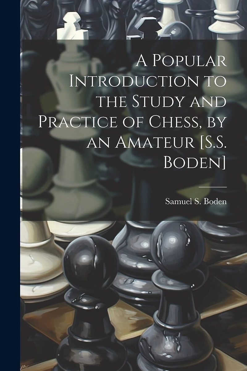 A Popular Introduction to the Study and Practice of Chess