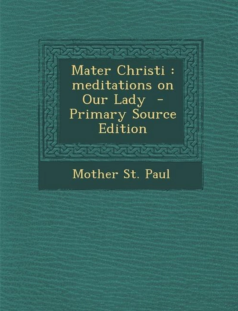 Mater Christi: meditations on Our Lady - Primary Source Edition