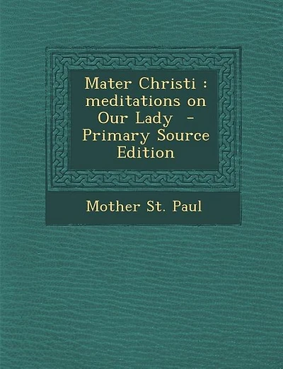 Mater Christi: meditations on Our Lady  - Primary Source Edition