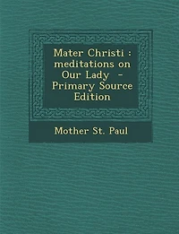 Mater Christi: meditations on Our Lady  - Primary Source Edition