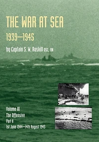 WAR at Sea 1939-45: Volume III Part 2 THE Offensive 1st June 1944-14th August 1945 OFFICIAL HISTORY OF SECOND WORLD