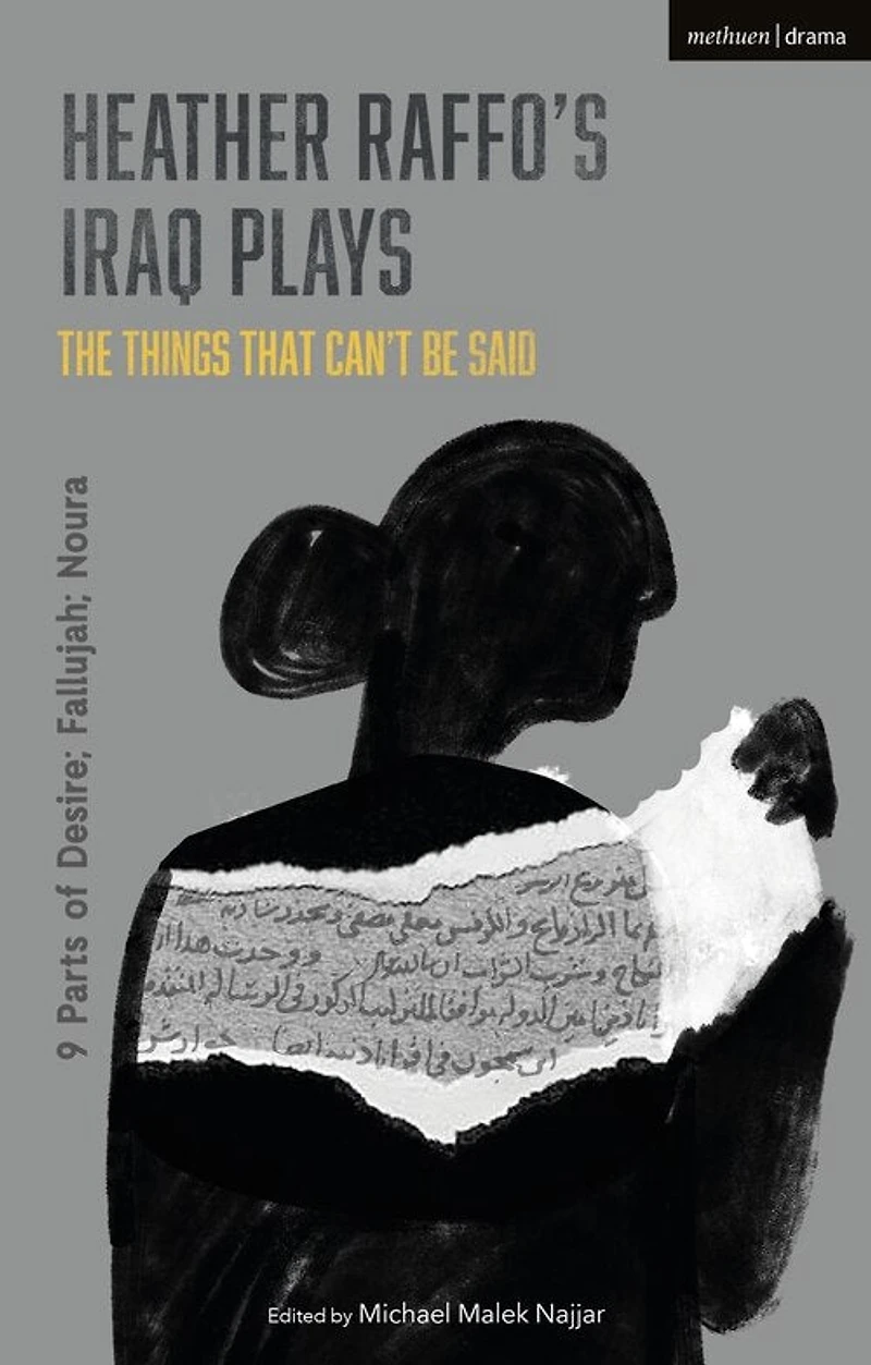 Heather Raffo's Iraq Plays: The Things That Can't Be Said: 9 Parts Of Desire; Fallujah; Noura
