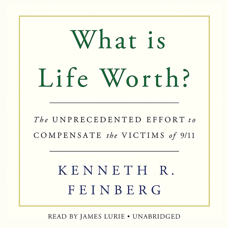 What Is Life Worth?: The Unprecedented Effort To Compensate The Victims Of 9/11