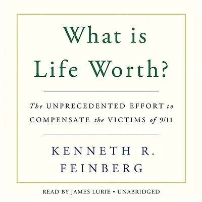 What Is Life Worth?: The Unprecedented Effort To Compensate The Victims Of 9/11