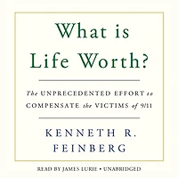 What Is Life Worth?: The Unprecedented Effort To Compensate The Victims Of 9/11
