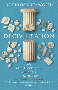 De-civilisation: An Archaeologist’s Guide to Tomorrow