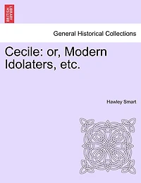 Cecile: Or, Modern Idolaters, Etc.