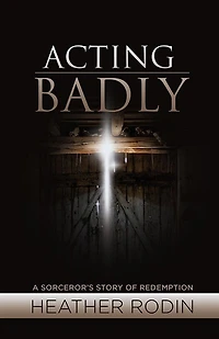 Acting Badly: A Sorcerer's Story of Redemption