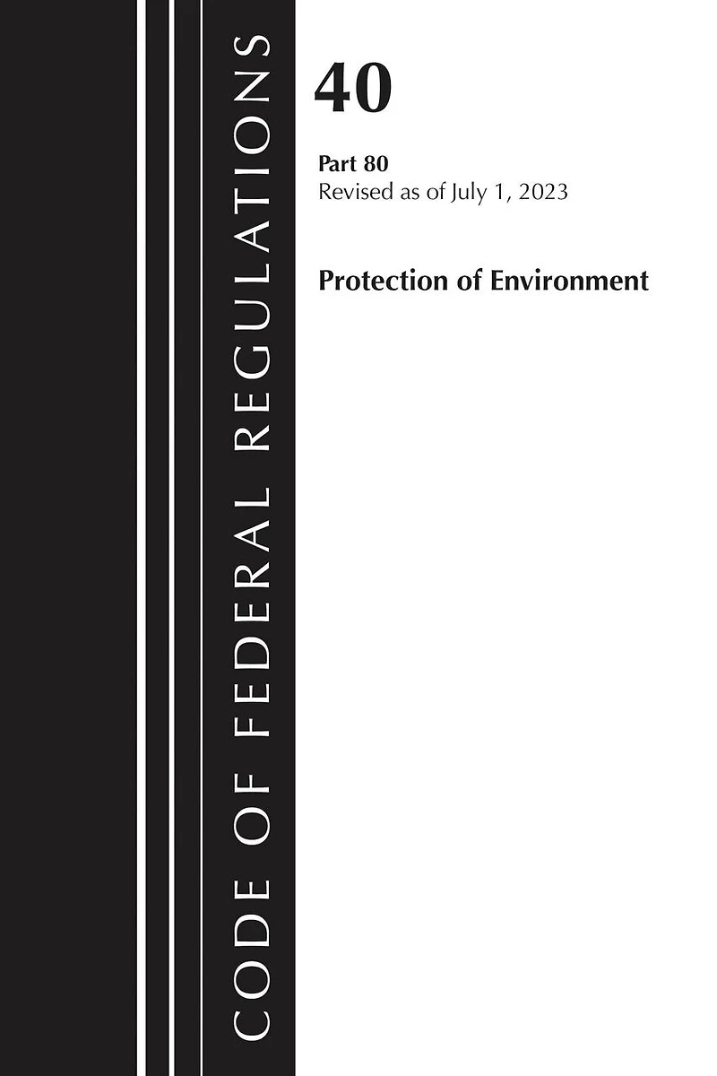 Code of Federal Regulations, Title 40 Protection the Environment 79-80, Revised as July 1, 2024