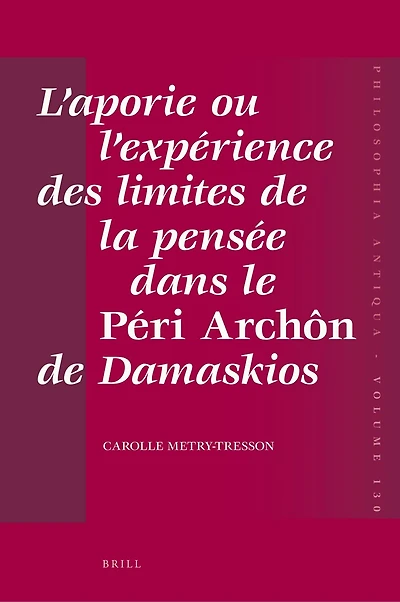 L’aporie ou l’expérience des limites de la pensée dans le Péri Archôn de Damaskios