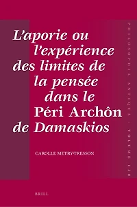 L’aporie ou l’expérience des limites de la pensée dans le Péri Archôn de Damaskios