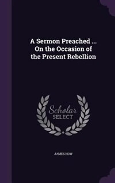 A Sermon Preached ... On the Occasion of Present Rebellion