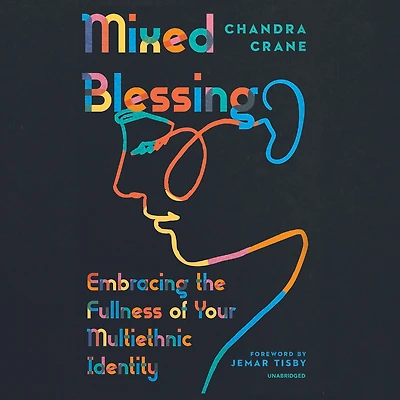 Mixed Blessing: Embracing The Fullness Of Your Multiethnic Identity