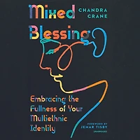 Mixed Blessing: Embracing The Fullness Of Your Multiethnic Identity