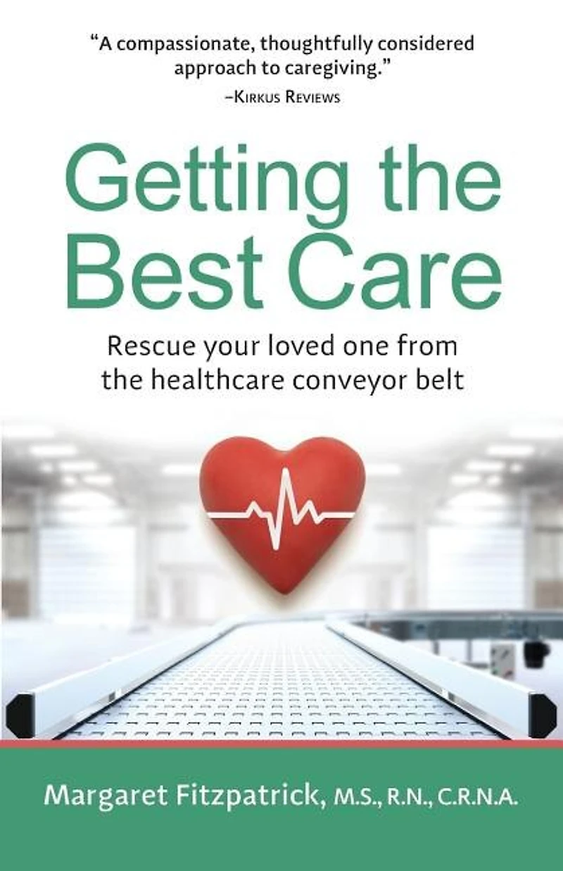 Getting The Best Care: Rescue Your Loved One from the Healthcare Conveyor Belt