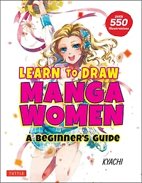 Learn To Draw Manga Women: A Beginner's Guide (with Over 550 Illustrations)
