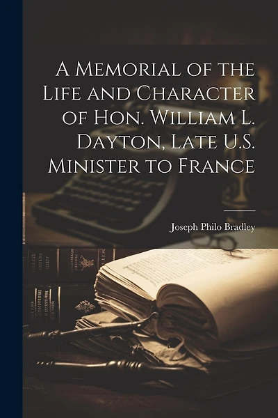 A Memorial of the Life and Character of Hon. William L. Dayton, Late U.S. Minister to France