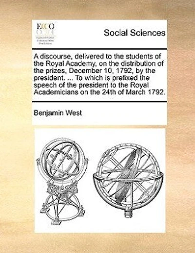 A Discourse, Delivered to the Students of Royal Academy: on Distribution Prizes, December 10, 1792, by President ... Which Is Prefixed Speech Academicians 24th March 1792