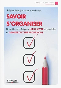 Savoir s'organiser : un guide complet pour mieux vivre au quotidien et gagner du temps vous: vous