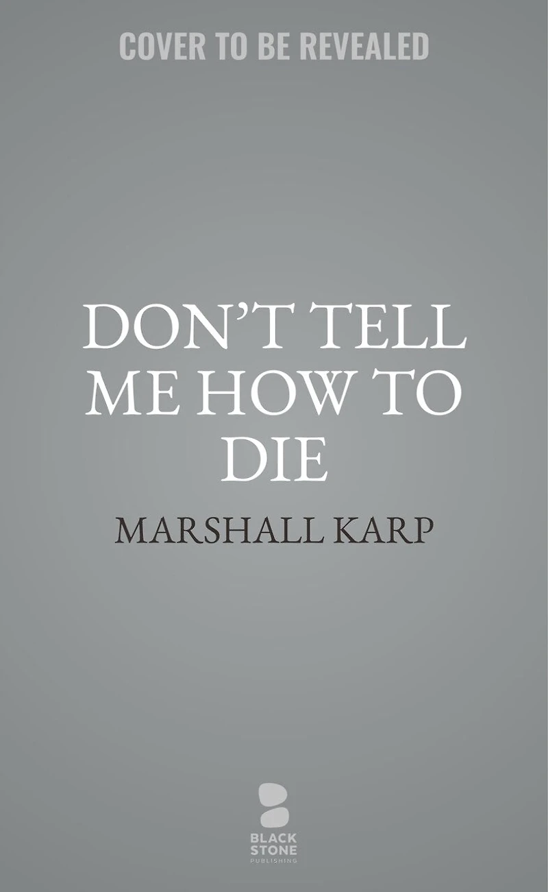 Don’t Tell Me How to Die