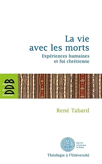 La vie avec les morts : expériences humaines et foi chrétienne: chrétienne