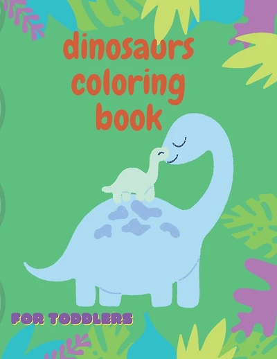 dinosaurs coloring book for toddlers: simple, easy activity coloring book cute, great gift for kids, girls, boys. first step for big dreams (40 page, 8*11 size) 3-5, 5-9 ages
