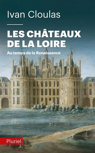 Les châteaux de la Loire: au temps de la Renaissance