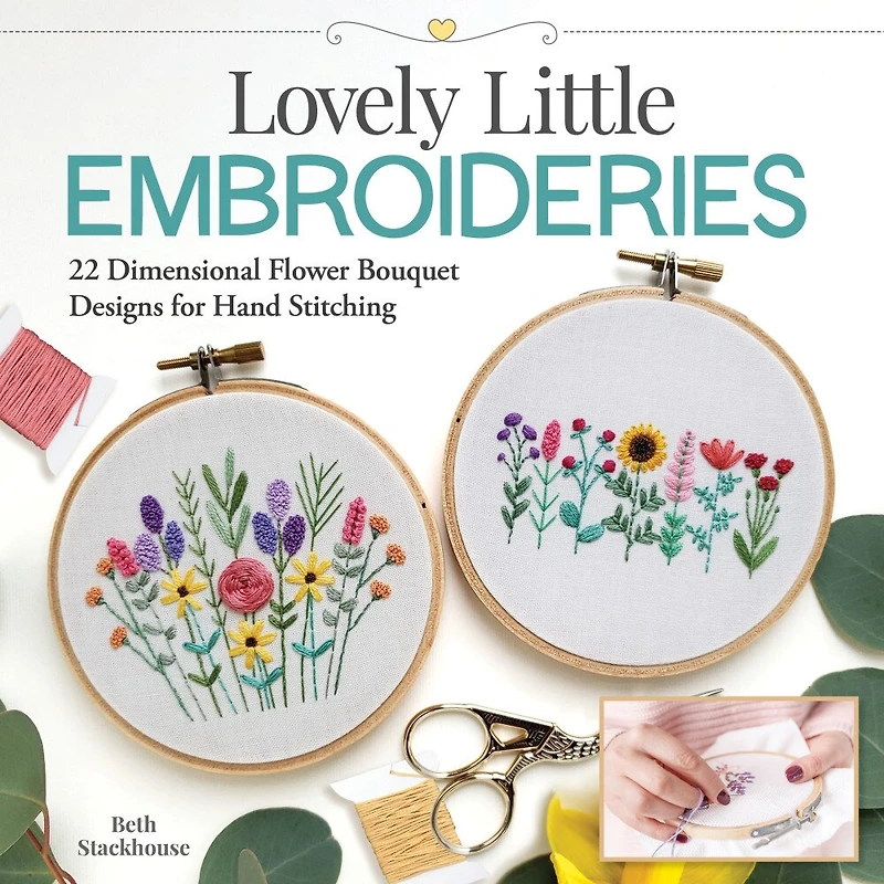 Lovely Little Embroideries: 19 Dimensional Flower Bouquet Designs For Hand Stitching
