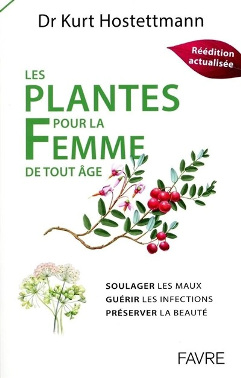 Les plantes pour la femme de tout âge: soulager les maux, guérir les infections, préserver la beauté