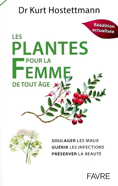 Les plantes pour la femme de tout âge: soulager les maux, guérir les infections, préserver la beauté
