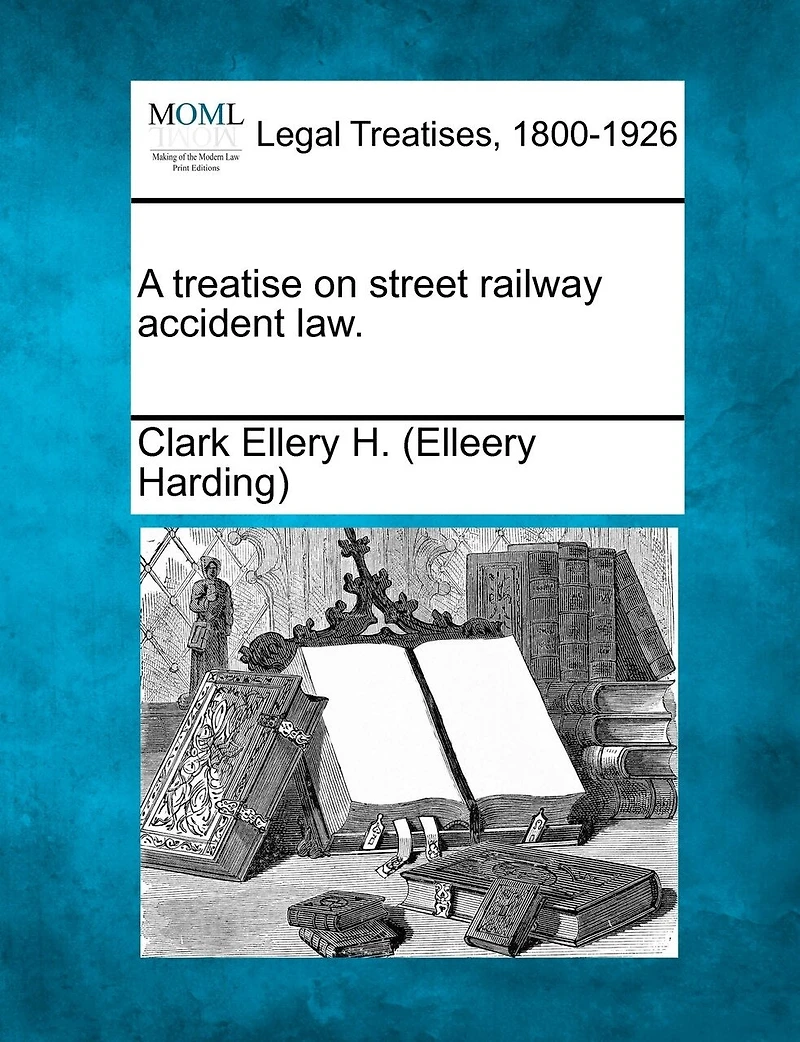 A Treatise on Street Railway Accident Law (Classic Reprint)
