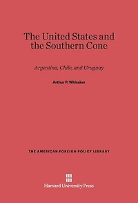 The United States and the Southern Cone: Argentina, Chile, and Uruguay