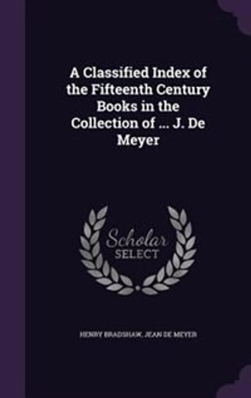 A Classified Index of the Fifteenth Century Books Collection ... J. De Meyer