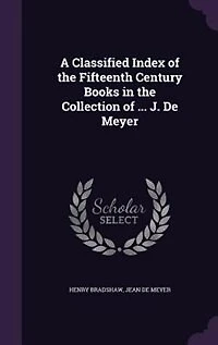 A Classified Index of the Fifteenth Century Books Collection ... J. De Meyer
