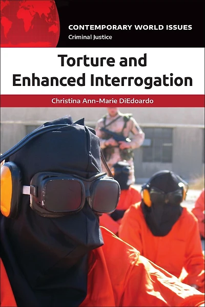 Torture and Enhanced Interrogation: A Reference Handbook