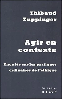 Agir en contexte: Enquête Sur Les Pratiques Ordinaires De L'éthique