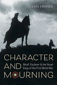 Character and Mourning: Woolf, Faulkner, the Novel Elegy of First World War