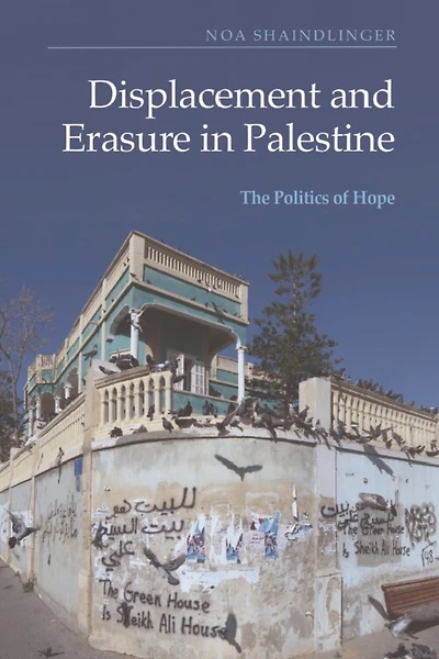 Displacement and Erasure Palestine: The Politics of Hope