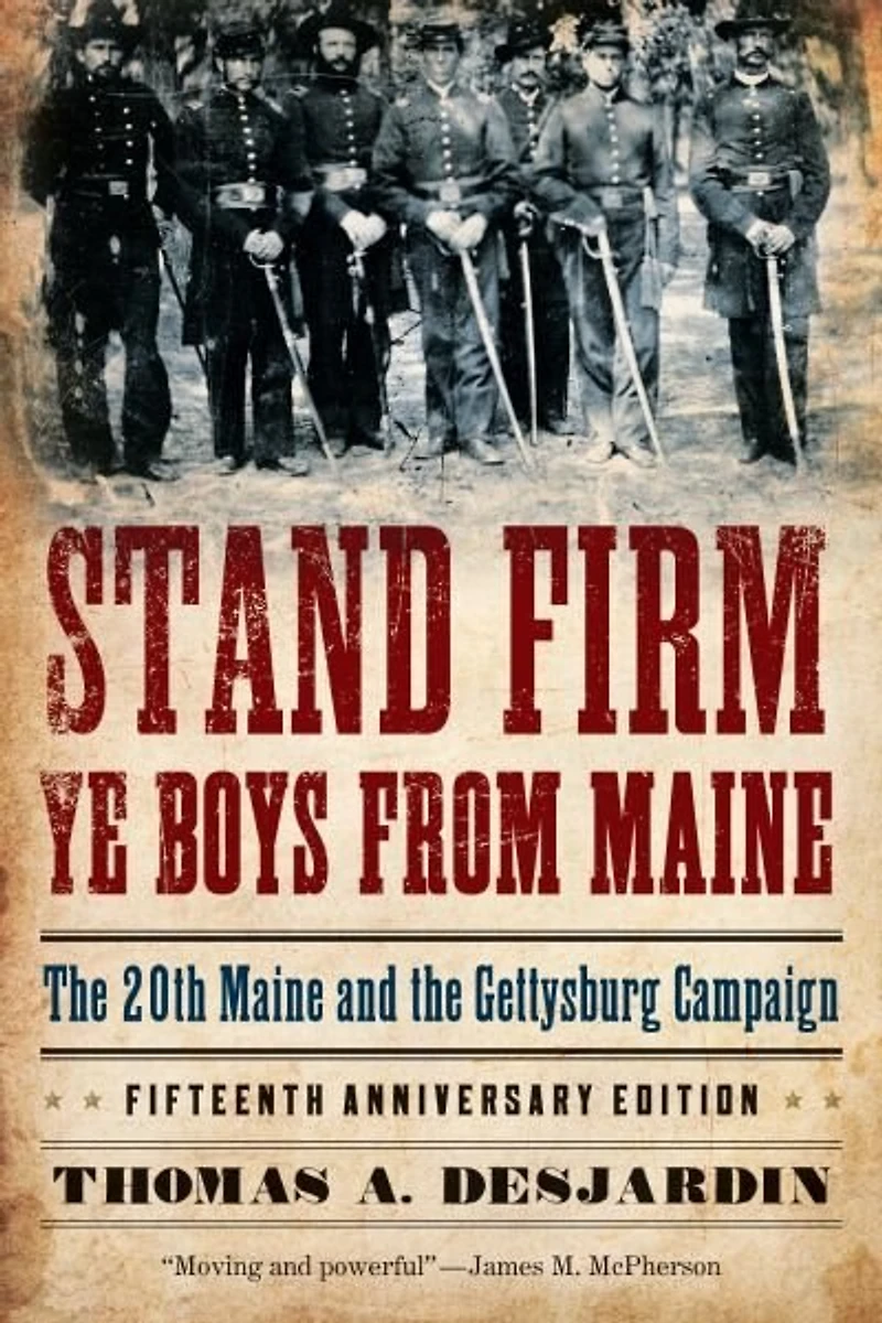 Stand Firm Ye Boys from Maine: the 20th Maine and Gettysburg Campaign, Fifteenth Anniversary Edition