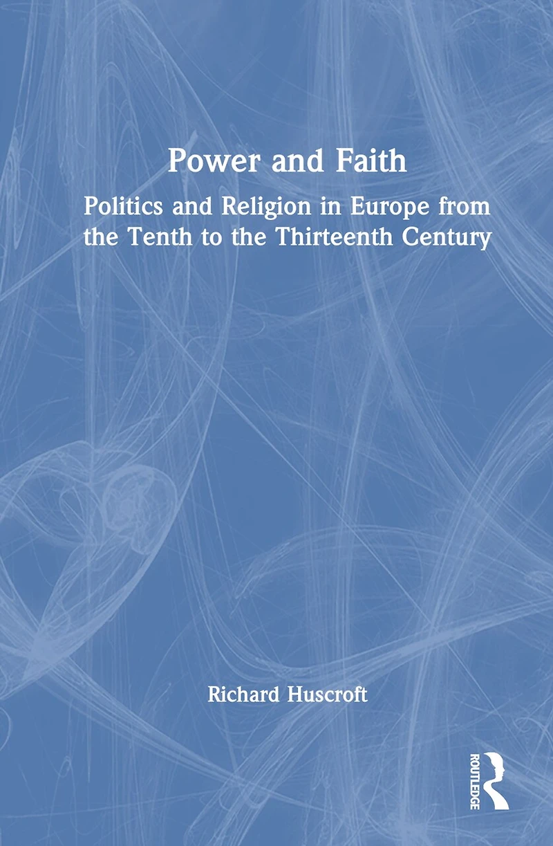 Power and Faith: Politics Religion Western Europe from the Tenth to Thirteenth Century