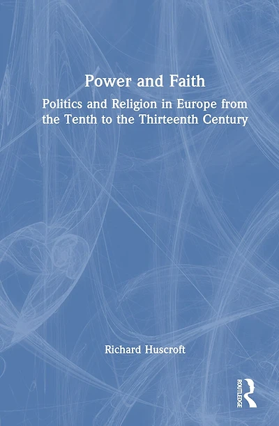 Power and Faith: Politics Religion Western Europe from the Tenth to Thirteenth Century