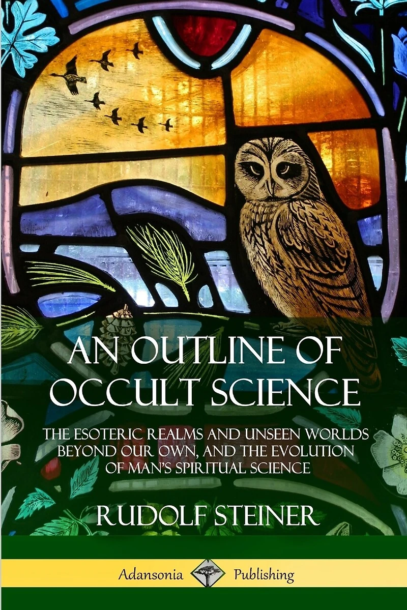 An Outline of Occult Science: The Esoteric Realms and Unseen Worlds Beyond Our Own, and the Evolution of Man's Spiritual Science