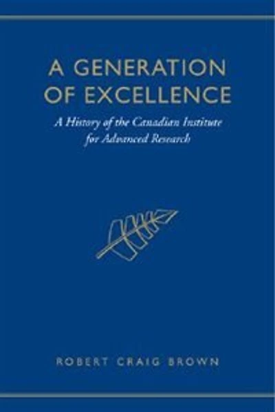 A Generation of Excellence: A History of the Canadian Institute for Advanced Research