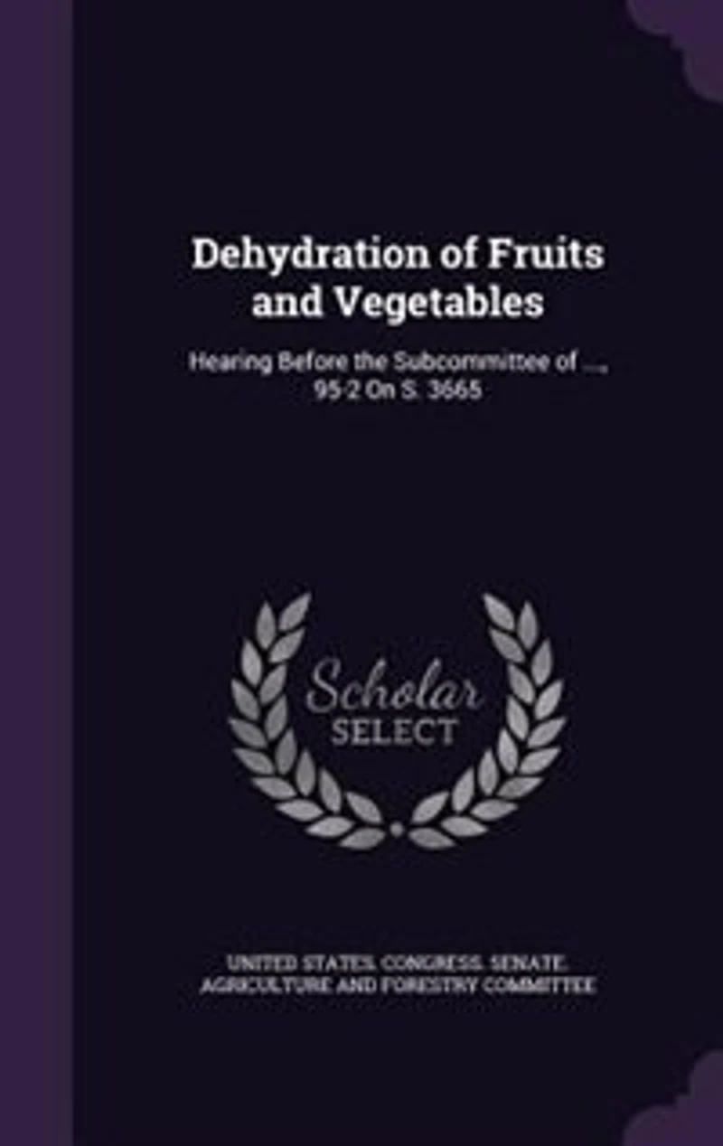 Dehydration of Fruits and Vegetables: Hearing Before the Subcommittee ..., 95-2 On S. 3665